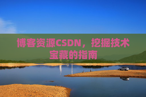 博客资源CSDN，挖掘技术宝藏的指南