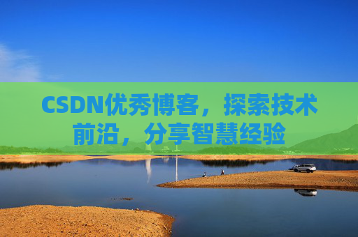 CSDN优秀博客,探索技术前沿,分享智慧经验